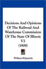 Decisions And Opinions Of The Railroad And Warehouse Commission Of The State Of Illinois V2 (1908)