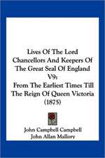 Lives Of The Lord Chancellors And Keepers Of The Great Seal Of England V9