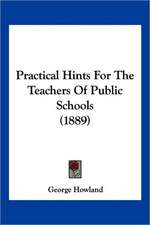 Practical Hints For The Teachers Of Public Schools (1889)