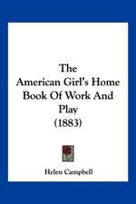 The American Girl's Home Book Of Work And Play (1883)