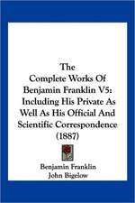 The Complete Works Of Benjamin Franklin V5