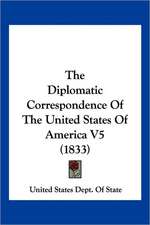 The Diplomatic Correspondence Of The United States Of America V5 (1833)