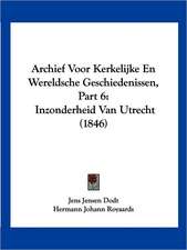 Archief Voor Kerkelijke En Wereldsche Geschiedenissen, Part 6