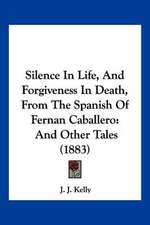 Silence In Life, And Forgiveness In Death, From The Spanish Of Fernan Caballero