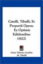 Catulli, Tibulli, Et Propertii Opera