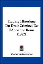 Esquisse Historique Du Droit Criminel De L'Ancienne Rome (1882)