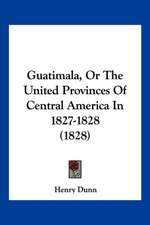 Guatimala, Or The United Provinces Of Central America In 1827-1828 (1828)