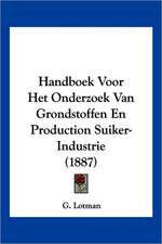 Handboek Voor Het Onderzoek Van Grondstoffen En Production Suiker-Industrie (1887)