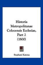 Historia Metropolitanae Colocensis Ecclesiae, Part 2 (1800)