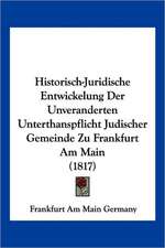 Historisch-Juridische Entwickelung Der Unveranderten Unterthanspflicht Judischer Gemeinde Zu Frankfurt Am Main (1817)