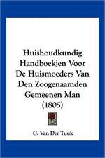 Huishoudkundig Handboekjen Voor De Huismoeders Van Den Zoogenaamden Gemeenen Man (1805)