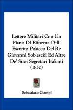 Lettere Militari Con Un Piano Di Riforma Dell' Esercito Polacco Del Re Giovanni Sobiescki Ed Altre De' Suoi Segretari Italiani (1830)