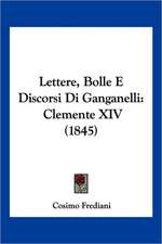 Lettere, Bolle E Discorsi Di Ganganelli