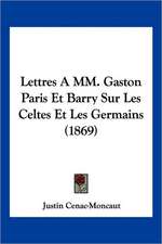 Lettres A MM. Gaston Paris Et Barry Sur Les Celtes Et Les Germains (1869)