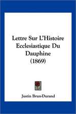 Lettre Sur L'Histoire Ecclesiastique Du Dauphine (1869)