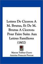 Lettres De Ciceron A M. Brutus, Et De M. Brutus ACiceron