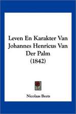 Leven En Karakter Van Johannes Henricus Van Der Palm (1842)