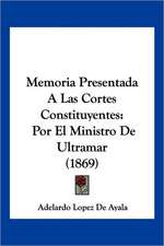 Memoria Presentada A Las Cortes Constituyentes