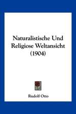 Naturalistische Und Religiose Weltansicht (1904)