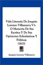 Vida Literaria De Joaquin Lorenzo Villanueva V1