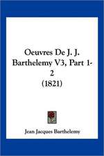 Oeuvres De J. J. Barthelemy V3, Part 1-2 (1821)