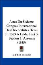 Actes Du Sixieme Congres International Des Orientalistes, Tenu En 1883 A Leide, Part 3