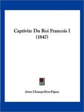 Captivite Du Roi Francois I (1847)