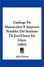 Catalogo De Manuscritos E Impresos Notables Del Instituto De Jove-Llanos En Gijon (1883)