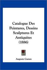 Catalogue Des Peintures, Dessins Sculptures Et Antiquites (1886)