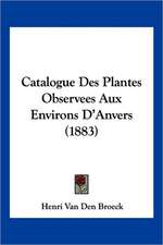 Catalogue Des Plantes Observees Aux Environs D'Anvers (1883)