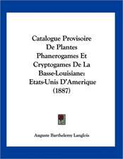 Catalogue Provisoire De Plantes Phanerogames Et Cryptogames De La Basse-Louisiane