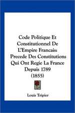 Code Politique Et Constitutionnel De L'Empire Francais