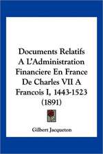 Documents Relatifs A L'Administration Financiere En France De Charles VII A Francois I, 1443-1523 (1891)