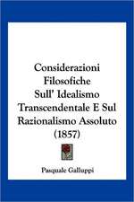 Considerazioni Filosofiche Sull' Idealismo Transcendentale E Sul Razionalismo Assoluto (1857)