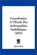 Contribution A L'Etude Des Arthropathies Syphilitiques (1875)