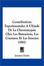 Contributions Experimentales A L'Etude De La Chromatopsie Chez Les Batraciens, Les Crustaces Et Les Insectes (1881)