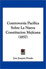 Controversia Pacifica Sobre La Nueva Constitucion Mejicana (1857)