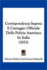 Corrispondenza Segreta E Carteggio Officiale Della Polizia Austriaca In Italia (1853)