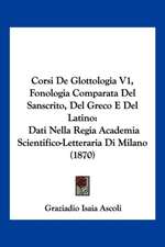 Corsi De Glottologia V1, Fonologia Comparata Del Sanscrito, Del Greco E Del Latino