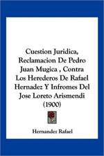 Cuestion Juridica, Reclamacion De Pedro Juan Mugica , Contra Los Herederos De Rafael Hernadez Y Infromes Del Jose Loreto Arismendi (1900)