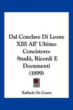 Dal Conclave Di Leone XIII All' Ultimo Concistoro