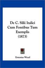 De C. Silii Italici Cum Fontibus Tum Exemplis (1873)