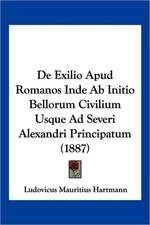 De Exilio Apud Romanos Inde Ab Initio Bellorum Civilium Usque Ad Severi Alexandri Principatum (1887)