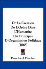 De La Creation De L'Ordre Dans L'Humanite Ou Principes D'Organisation Politique (1868)