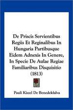 De Priscis Servientibus Regiis Et Reginalibus In Hungaria Partibusque Eidem Adnexis In Genere, In Specie De Aulae Regiae Familiaribus Disquisitio (1813)