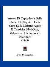 Areteo Di Cappadocia Delle Cause, Dei Segni, E Della Cura Delle Malattie Acute E Croniche Libri Otto, Volgarizzati Da Francesco Puccinotti (1843)