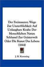 Der Freimaurer; Wege Zur Unsterblichkeit Auf Unlaugbare Krafte Der Menschlichen Natur; Schlussel Zur Geisterwelt Oder Die Kunst Des Lebens (1844)