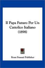 Il Papa Futuro Per Un Cattolico Italiano (1898)