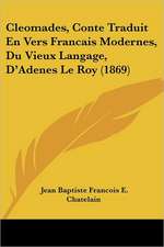 Cleomades, Conte Traduit En Vers Francais Modernes, Du Vieux Langage, D'Adenes Le Roy (1869)