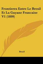 Frontieres Entre Le Bresil Et La Guyane Francaise V1 (1899)